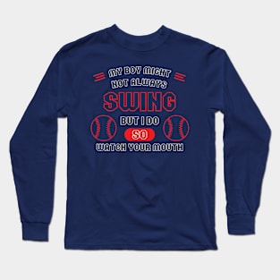 My boy might not always swing but I do so watch your mouth Long Sleeve T-Shirt
